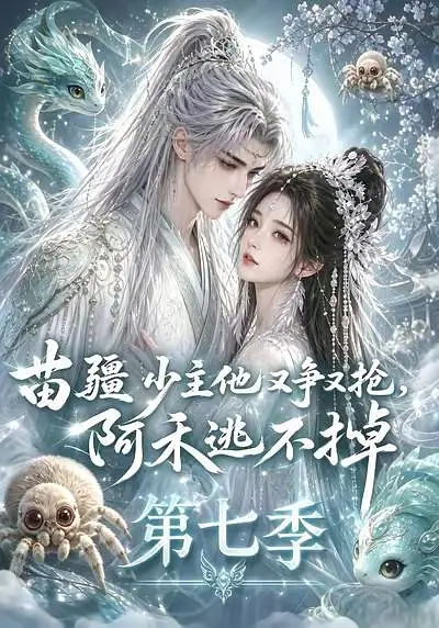 苗疆少主他又争又抢，阿禾逃不掉第七季
